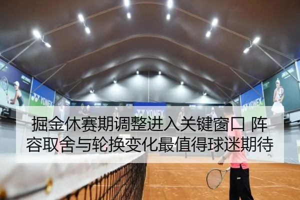 掘金休赛期调整进入关键窗口 阵容取舍与轮换变化最值得球迷期待